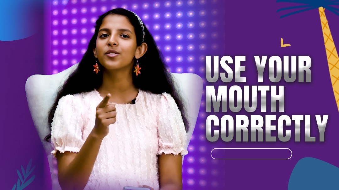 USE YOUR MOUTH CORRECTLY!