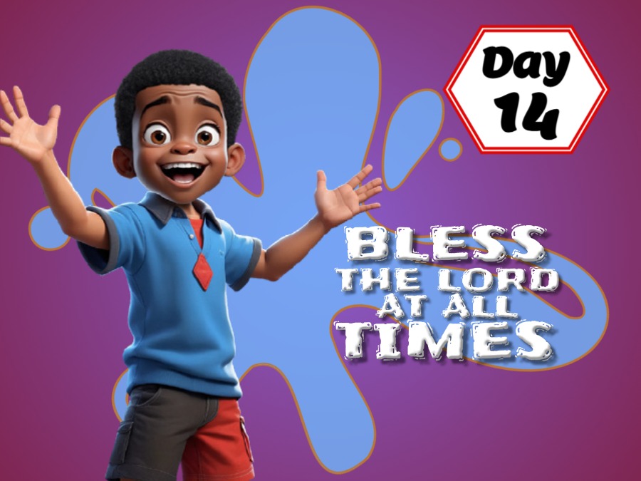 BLESS THE LORD AT ALL TIMES!