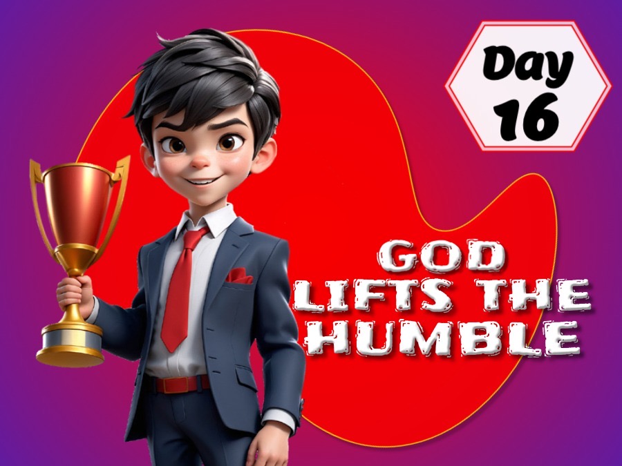 GOD LIFTS THE HUMBLE !