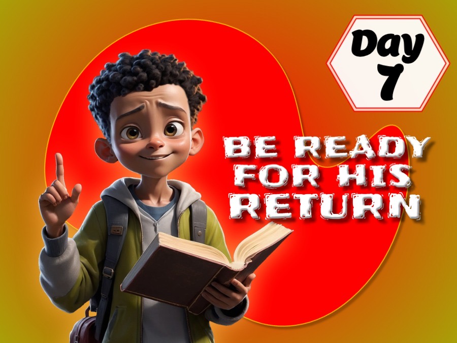 BE READY FOR HIS RETURN!