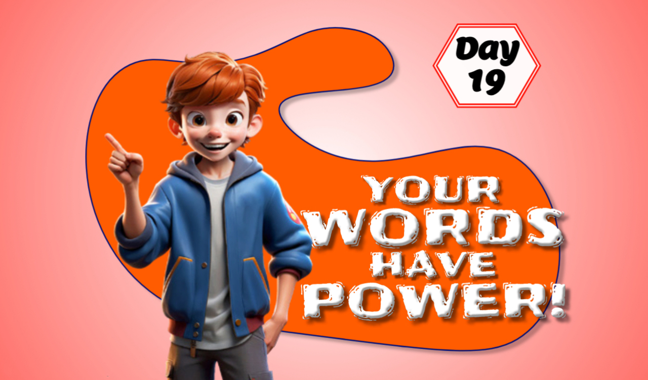 YOUR WORDS HAVE POWER!