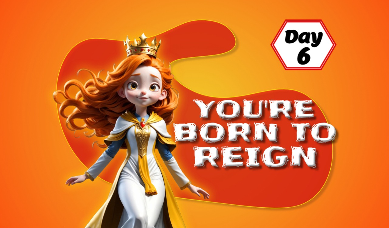YOU'RE BORN TO REIGN