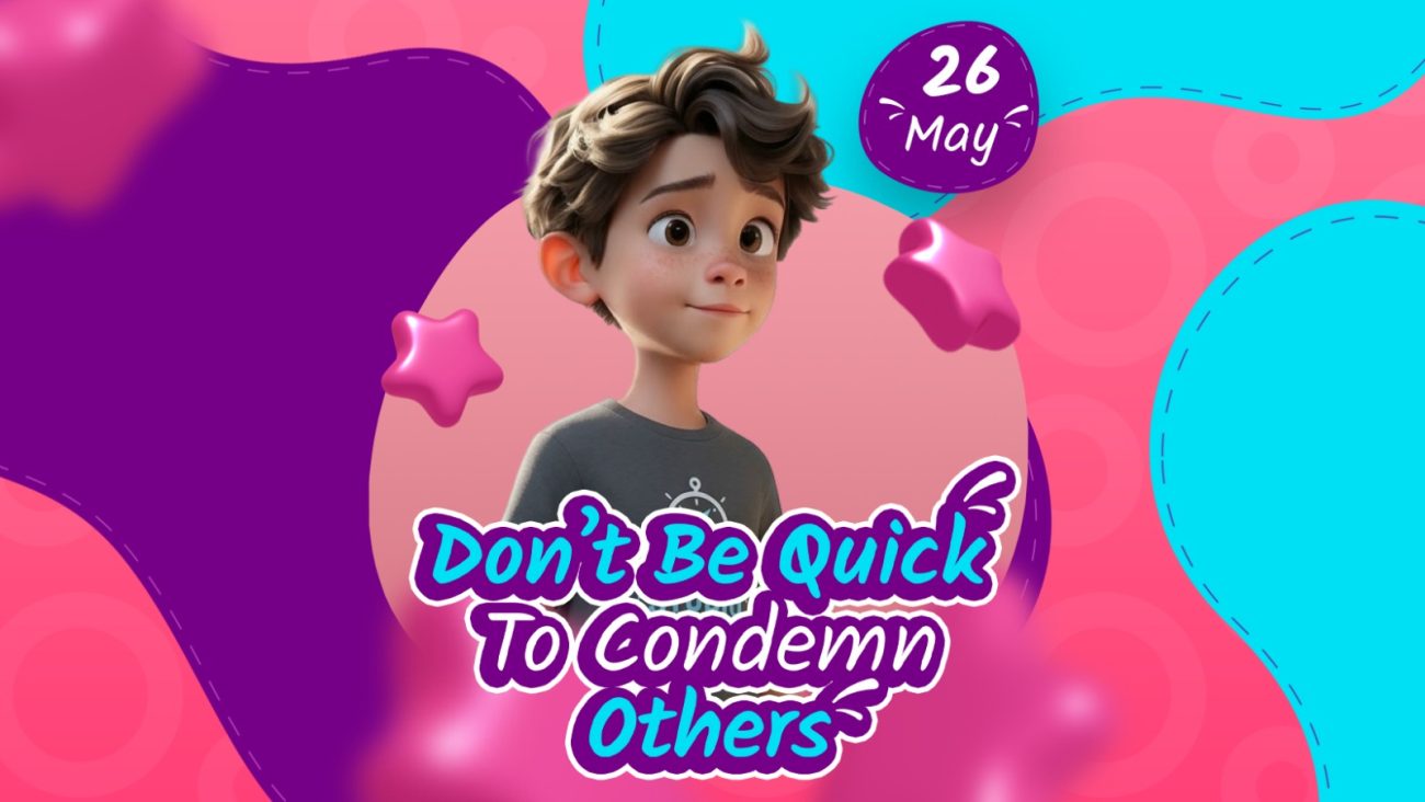 DON'T BE QUICK TO CONDEMN OTHERS